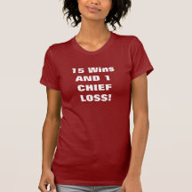 15 WINS AND 1 CHIEF LOSS T SHIRT