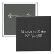 40th Birthday Pin-I'd rather be 40 than Pregnant!