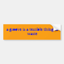 a groove is a terrible thing to waste bumper stickers