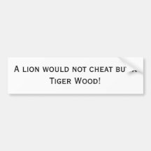 A lion would not cheat but a Tiger Wood! Bumper Stickers