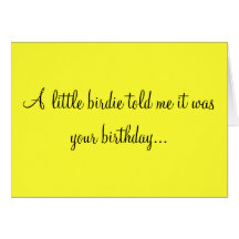 A LITTLE BIRDIE TOLD ME IT WAS YOUR BIRTHDAY CARD