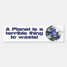 A Planet is a terrible thing to waste Bumper Stickers