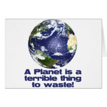 A Planet is a terrible thing to waste Greeting Card