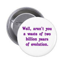 A Waste of two billion years of evolution Pins