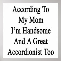 According To My Mum I'm Handsome And A Great Accor Print