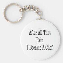 After All That Pain I Became A Chef Key Chains