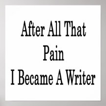 After All That Pain I Became A Writer Print