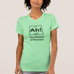 Ah! The Element of Surprise T-shirts