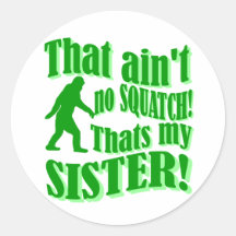 Ain't no squatch that's my sister round stickers