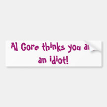 Al Gore thinks you are an idiot! Bumper Sticker