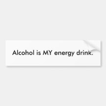 Alcohol is MY energy drink. Bumper Sticker