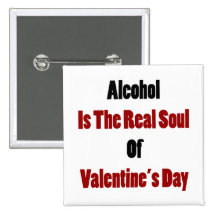 Alcohol Is The Real Soul Of Valentine's Day Pinback Buttons