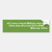 all I every wanted Military man and Police man ... Bumper Stickers