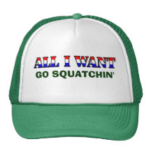 All I Want - Go Squatching And Find Bigfoot Trucker Hat