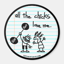 All the chicks love me. fridge magnet