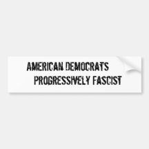 American Democrats          Progressively Fascist Bumper Stickers