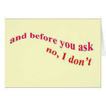 And Before You Ask - No I Don't Greeting Card