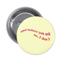 And Before You Ask - No I Don't Pins