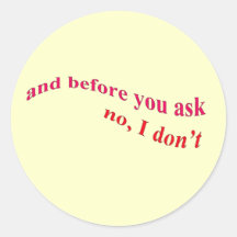 And Before You Ask - No I Don't Round Sticker
