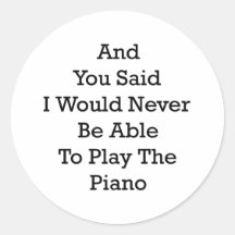 And You Said I Would Never Be Able To Play The Pia Round Sticker