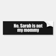 Anti-Republican - Sarah is not my mummy Bumper Stickers
