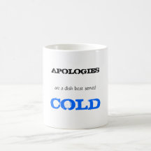 APOLOGIES, are a dish best served, COLD Coffee Mug