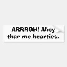 ARRRGH! Ahoy thar me hearties. Bumper Stickers
