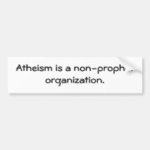 Atheism is a non-prophet organisation. bumper stickers