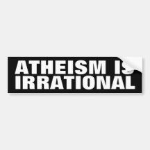 Atheism is Irrational Bumper Stickers