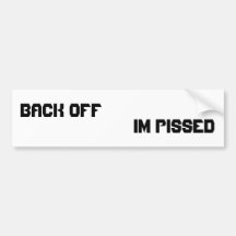 back off, im pissed bumper stickers