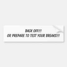 BACK OFF!!!Or prepare to test your breaks!!! Bumper Sticker