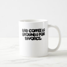 Bad coffee is grounds for divorce. coffee mug