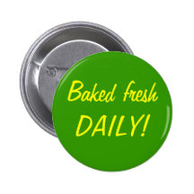 Baked fresh DAILY! Pinback Buttons