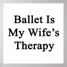 Ballet Is My Wife's Therapy Print