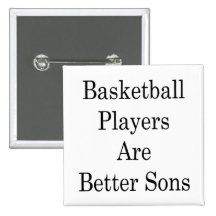 Basketball Players Are Better Sons Pinback Button