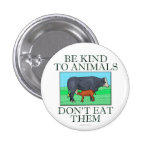 Be kind to animals. Don't eat them. (button)