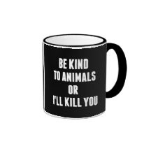 Be Kind to Animals or I'll Kill You Mug