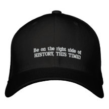 Be on the right side of HISTORY, THIS TIME! Embroidered Hat