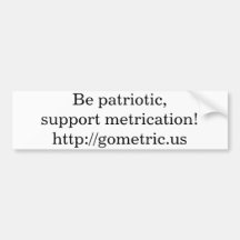 Be patriotic,support metrication! bumper sticker