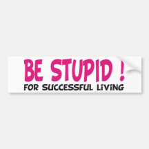 be stupid for successful living bumper sticker