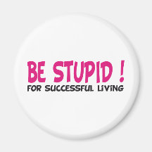 be stupid for successful living fridge magnet
