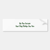 Be The PersonYour Dog Thinks You Are Bumper Sticker