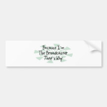 Because I'm the Broadcaster Bumper Stickers