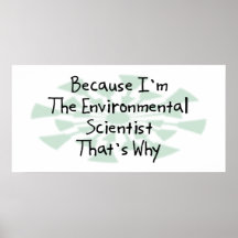Because I'm the Environmental Scientist Posters