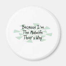 Because I'm the Midwife Fridge Magnets