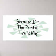 Because I'm the Printer