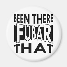Been There FUBAR That Magnet