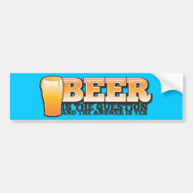 BEER IS THE QUESTION and the answer is YES! Bumper Stickers