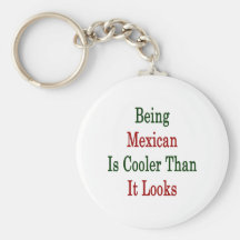 Being Mexican Is Cooler Than It Looks Keychains