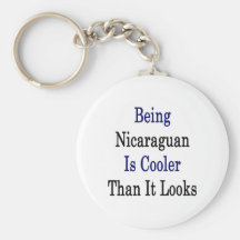 Being Nicaraguan Is Cooler Than It Looks Keychain